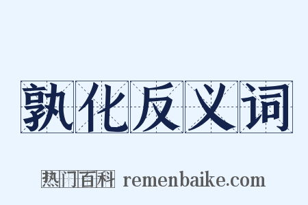 孰化反义词是什么意思的图片